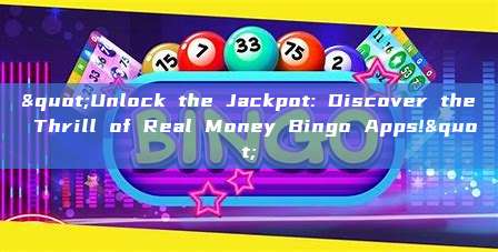 "Unlock the Jackpot: Discover the Thrill of Real Money Bingo Apps!"