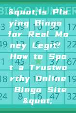 "Is Playing Bingo for Real Money Legit? How to Spot a Trustworthy Online Bingo Site"