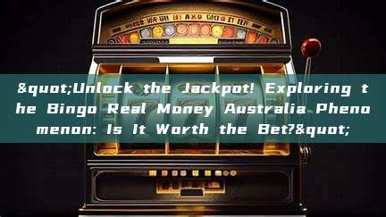 "Unlock the Jackpot! Exploring the Bingo Real Money Australia Phenomenon: Is It Worth the Bet?"