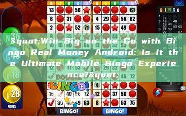 "Win Big on the Go with Bingo Real Money Android: Is It the Ultimate Mobile Bingo Experience?"