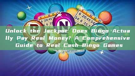 Unlock the Jackpot: Does Bingo Actually Pay Real Money? A Comprehensive Guide to Real Cash Bingo Games