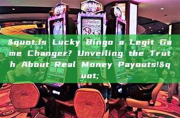 "Is Lucky Bingo a Legit Game Changer? Unveiling the Truth About Real Money Payouts!"