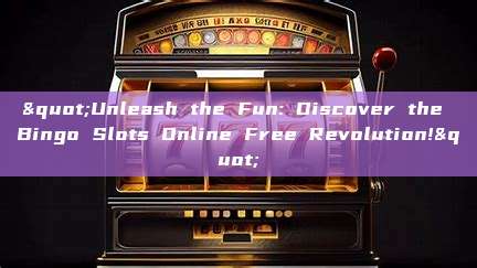 "Unleash the Fun: Discover the Bingo Slots Online Free Revolution!"