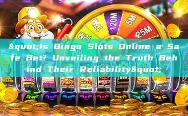 "Is Bingo Slots Online a Safe Bet? Unveiling the Truth Behind Their Reliability"