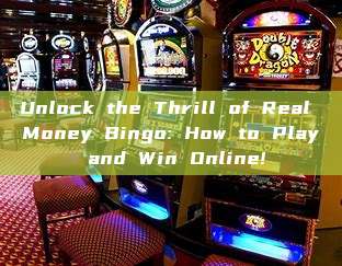 Unlock the Thrill of Real Money Bingo: How to Play and Win Online!