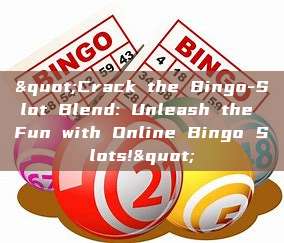 "Crack the Bingo-Slot Blend: Unleash the Fun with Online Bingo Slots!"