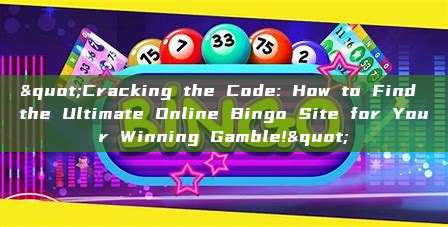 "Cracking the Code: How to Find the Ultimate Online Bingo Site for Your Winning Gamble!"