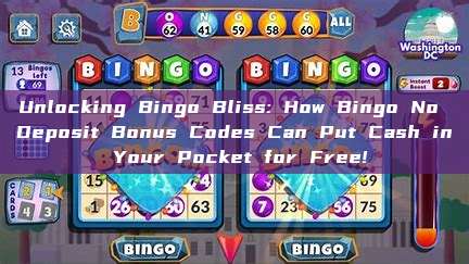 Unlocking Bingo Bliss: How Bingo No Deposit Bonus Codes Can Put Cash in Your Pocket for Free!