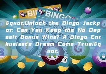 "Unlock the Bingo Jackpot: Can You Keep the No Deposit Bonus Wins? A Bingo Enthusiast's Dream Come True!"