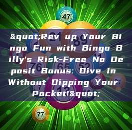 "Rev up Your Bingo Fun with Bingo Billy's Risk-Free No Deposit Bonus: Dive In Without Dipping Your Pocket!"