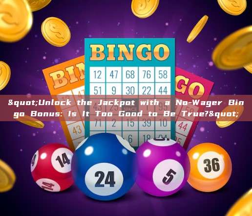 "Unlock the Jackpot with a No-Wager Bingo Bonus: Is It Too Good to Be True?"