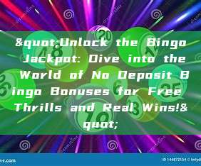 "Unlock the Bingo Jackpot: Dive into the World of No Deposit Bingo Bonuses for Free Thrills and Real Wins!"