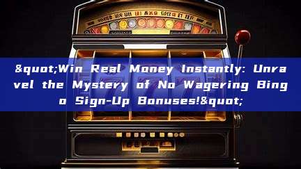 "Win Real Money Instantly: Unravel the Mystery of No Wagering Bingo Sign-Up Bonuses!"