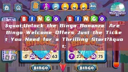 "Unlock the Bingo Bonanza: Are Bingo Welcome Offers Just the Ticket You Need for a Thrilling Start?"