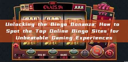 Unlocking the Bingo Bonanza: How to Spot the Top Online Bingo Sites for Unbeatable Gaming Experiences