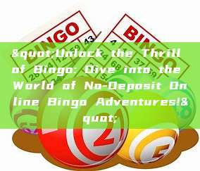 "Unlock the Thrill of Bingo: Dive into the World of No-Deposit Online Bingo Adventures!"