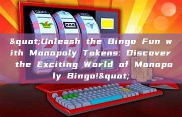 "Unleash the Bingo Fun with Monopoly Tokens: Discover the Exciting World of Monopoly Bingo!"