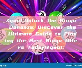 "Unlock the Bingo Bonanza: Discover the Ultimate Guide to Finding the Best Bingo Offers Today!"