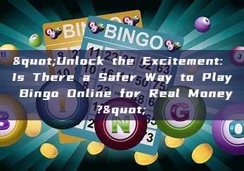 "Unlock the Excitement: Is There a Safer Way to Play Bingo Online for Real Money?"