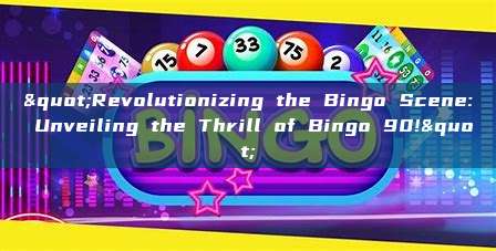 "Revolutionizing the Bingo Scene: Unveiling the Thrill of Bingo 90!"