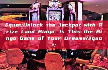 "Unlock the Jackpot with Prize Land Bingo: Is This the Bingo Game of Your Dreams?"