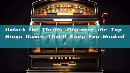 Unlock the Thrills: Discover the Top Bingo Games That'll Keep You Hooked!