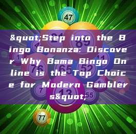 "Step into the Bingo Bonanza: Discover Why Bama Bingo Online is the Top Choice for Modern Gamblers"