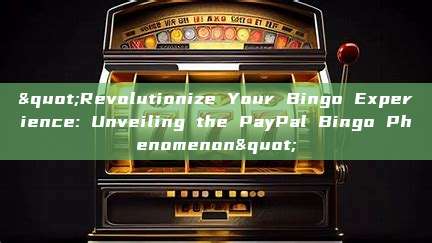 "Revolutionize Your Bingo Experience: Unveiling the PayPal Bingo Phenomenon"