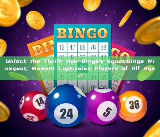 Unlock the Thrill: How Bingo's "Bingo Win" Moment Captivates Players of All Ages!