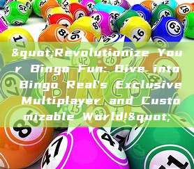 "Revolutionize Your Bingo Fun: Dive into Bingo Real's Exclusive Multiplayer and Customizable World!"