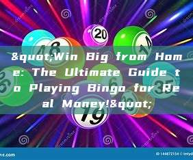 "Win Big from Home: The Ultimate Guide to Playing Bingo for Real Money!"