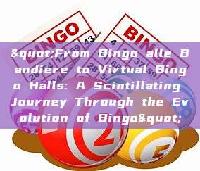 "From Bingo alle Bandiere to Virtual Bingo Halls: A Scintillating Journey Through the Evolution of Bingo"