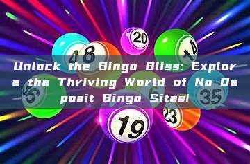 Unlock the Bingo Bliss: Explore the Thriving World of No Deposit Bingo Sites!