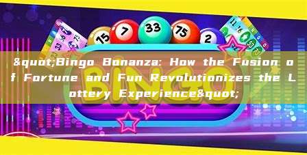 "Bingo Bonanza: How the Fusion of Fortune and Fun Revolutionizes the Lottery Experience"