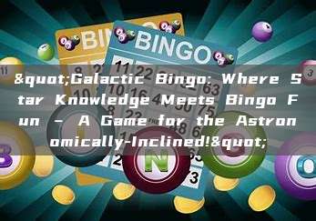 "Galactic Bingo: Where Star Knowledge Meets Bingo Fun – A Game for the Astronomically-Inclined!"