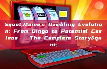 "Maine's Gambling Evolution: From Bingo to Potential Casinos – The Complete Story"